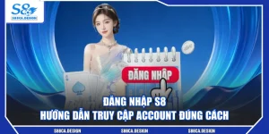 Đăng Nhập S8 - Hướng Dẫn Truy Cập Account Đúng Cách