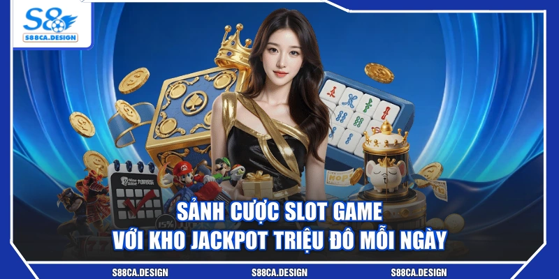 Sảnh cược slot game với kho Jackpot triệu đô mỗi ngày